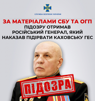 За матеріалами СБУ та ОГП підозру отримав російський генерал, який наказав підірвати Каховську ГЕС